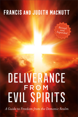 Deliverance from Evil Spirits: A Guide to Freedom from the Demonic Realm - Macnutt, Francis, and Macnutt, Judith