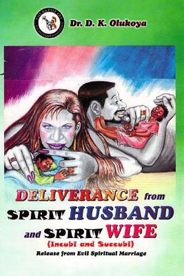 Deliverance from Spirit Husband and Spirit Wife (Incubi and Succubi) - Olukoya, Dr D K