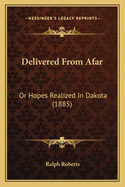 Delivered from Afar: Or Hopes Realized in Dakota (1885)