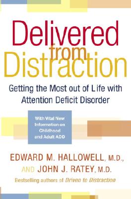 Delivered from Distraction: Getting the Most Out of Life with Attention Deficit Disorder - Hallowell, Edward M, M D, and Ratey, John J, Professor, MD