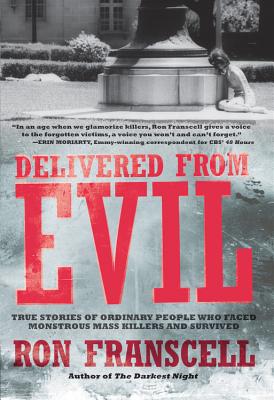 Delivered from Evil: True Stories of Ordinary People Who Faced Monstrous Mass Killers and Survived - Franscell, Ron