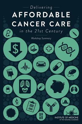 Delivering Affordable Cancer Care in the 21st Century: Workshop Summary - Institute of Medicine, and Board on Health Care Services, and National Cancer Policy Forum