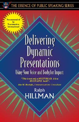 Delivering Dynamic Presentations: Using Your Voice and Body for Impact - Hillman, Ralph E