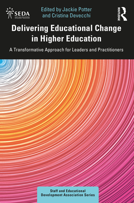 Delivering Educational Change in Higher Education: A Transformative Approach for Leaders and Practitioners - Potter, Jackie (Editor), and Devecchi, Cristina (Editor)