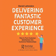 Delivering Fantastic Customer Experience: How to Turn Customer Satisfaction Into Customer Relationships