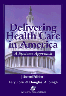 Delivering Health Care in America: A Systems Approach, Second Edition - Shi, Leiyu, and Singh, Douglas A