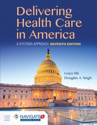 Delivering Health Care in America: A Systems Approach: . - Shi, Leiyu, and Singh, Douglas A