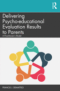 Delivering Psycho-Educational Evaluation Results to Parents: A Practitioner's Model