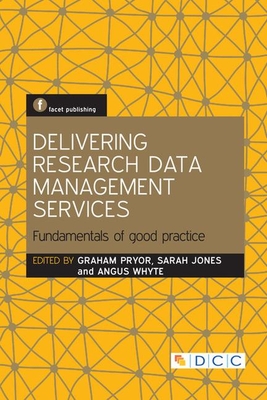 Delivering Research Data Management Services: Fundamentals of Good Practice - Pryor, Graham (Editor), and Jones, Sarah (Editor), and Whyte, Angus (Editor)