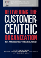 Delivering the Customer-Centric Organization: Real-World Business Process Management