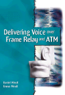 Delivering Voice Over Frame Relay and ATM - Minoli, Daniel, and Minoli, Emma