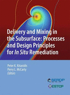 Delivery and Mixing in the Subsurface: Processes and Design Principles for in Situ Remediation - Kitanidis, Peter K (Editor), and McCarty, Perry L (Editor)