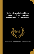 Della Citta Natale Di Sesto Properzio. 3. Ed., Con Note Inedite del J.S. Phillimore