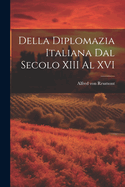 Della Diplomazia Italiana Dal Secolo XIII Al XVI