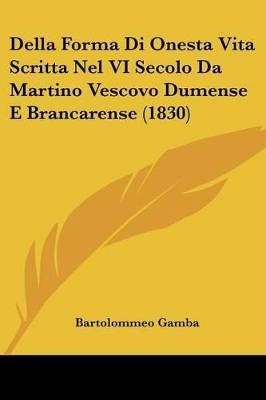 Della Forma Di Onesta Vita Scritta Nel VI Secolo Da Martino Vescovo Dumense E Brancarense (1830) - Gamba, Bartolommeo