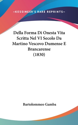 Della Forma Di Onesta Vita Scritta Nel VI Secolo Da Martino Vescovo Dumense E Brancarense (1830) - Gamba, Bartolommeo