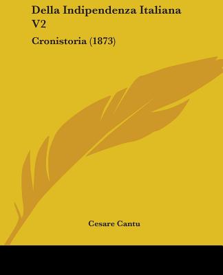 Della Indipendenza Italiana V2: Cronistoria (1873) - Cantu, Cesare