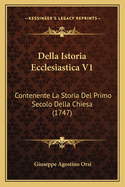 Della Istoria Ecclesiastica V1: Contenente La Storia del Primo Secolo Della Chiesa (1747)