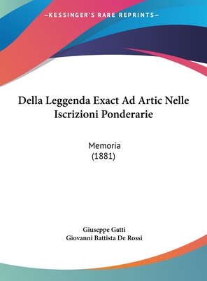 Della Leggenda Exact Ad Artic Nelle Iscrizioni Ponderarie: Memoria (1881) - Gatti, Giuseppe, and De Rossi, Giovanni Battista (Introduction by)