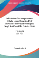 Della Liberta' D'Insegnamento E Della Legge Organica Dell' Istruzione Pubblica Promulgata Negli Stati Sardi Il 4 Ottobre 1848: Memoria (1850)