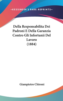 Della Responsabilita Dei Padroni E Della Garanzia Contro Gli Infortunii del Lavoro (1884) - Chironi, Giampietro