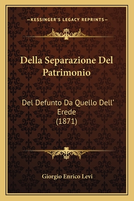 Della Separazione del Patrimonio: del Defunto Da Quello Dell' Erede (1871) - Levi, Giorgio Enrico