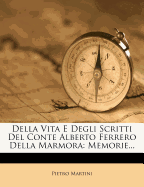 Della Vita E Degli Scritti del Conte Alberto Ferrero Della Marmora: Memorie...