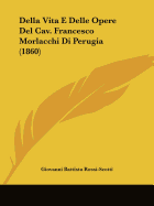 Della Vita E Delle Opere Del Cav. Francesco Morlacchi Di Perugia (1860)