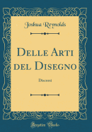 Delle Arti del Disegno: Discorsi (Classic Reprint)