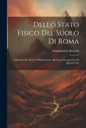 Dello Stato Fisico del Suolo Di Roma: Memoria Per Servire d'Illustrazione Alla Carta Geognostica Di Questa Citt?