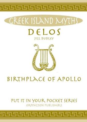 Delos: Birthplace of Apollo. All You Need to Know About the Island's Myth, Legend and its Gods - Dudley, Jill