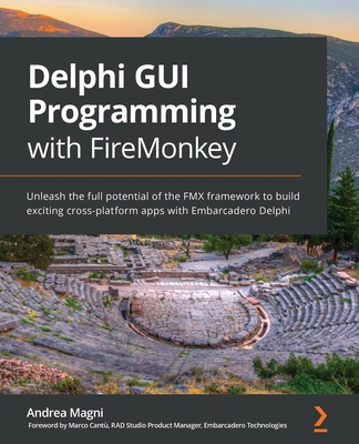 Delphi GUI Programming with FireMonkey: Unleash the full potential of the FMX framework to build exciting cross-platform apps with Embarcadero Delphi - Magni, Andrea, and Cant, Marco (Foreword by)