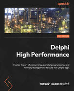 Delphi High Performance - Second Edition: Master the art of concurrency, parallel programming, and memory management to build fast Delphi apps