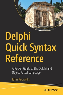Delphi Quick Syntax Reference: A Pocket Guide to the Delphi and Object Pascal Language - Kouraklis, John