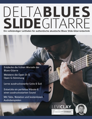 Delta Blues Slide-Gitarre: Ein vollst?ndiger Leitfaden f?r authentische akustische Blues Slide-Gitarrentechnik - Clay, Levi, and Alexander, Joseph, and Pettingale, Tim (Editor)