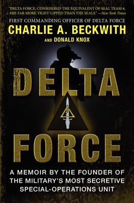 Delta Force: A Memoir by the Founder of the U.S. Military's Most Secretive Special-Operations Unit - Beckwith, Charlie A, and Knox, Donald