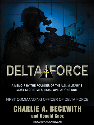 Delta Force: A Memoir by the Founder of the U.S. Military's Most Secretive Special-Operations Unit - Beckwith, Charlie A, and Knox, Donald, and Sklar, Alan (Narrator)