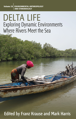 Delta Life: Exploring Dynamic Environments Where Rivers Meet the Sea - Krause, Franz (Editor), and Harris, Mark (Editor)