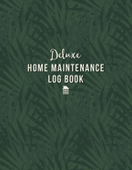 Deluxe Home Maintenance Log Book: Organize, Schedule, Planner, Journal for Home Maintenance Repairs and Upgrades - 12 Years of Record Keeping Wishlists - Annual Monthly Seasonal - Room Inventory DIY Projects Forever Home