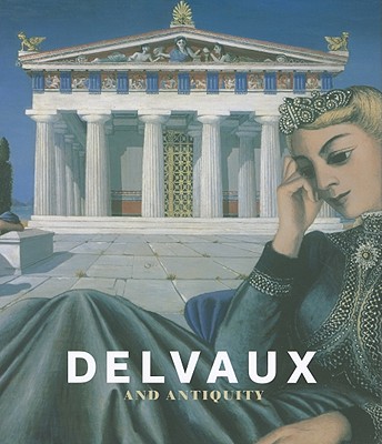 Delvaux and Antiquity - Basch, Sophie, and Clair, Jean, and Draguet, Michel
