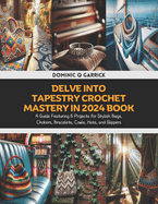 Delve into Tapestry Crochet Mastery in 2024 Book: A Guide Featuring 6 Projects for Stylish Bags, Chokers, Bracelets, Cowls, Hats, and Slippers