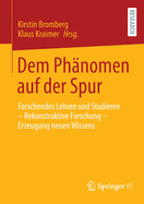 Dem Phnomen auf der Spur: Forschendes Lehren und Studieren - Rekonstruktive Forschung - Erzeugung neuen Wissens