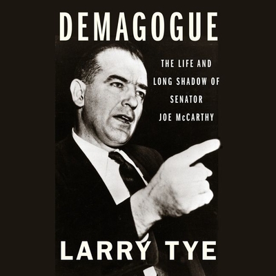 Demagogue: The Life and Long Shadow of Senator Joe McCarthy - Tye, Larry, and Jaeger-Thomas, Ben (Read by)