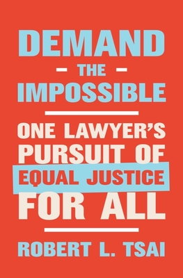 Demand the Impossible: One Lawyer's Pursuit of Equal Justice for All - Tsai, Robert L