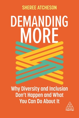 Demanding More: Why Diversity and Inclusion Don't Happen and What You Can Do About It - Atcheson, Sheree