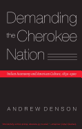 Demanding the Cherokee Nation: Indian Autonomy and American Culture, 1830-1900