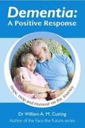 Dementia: A Positive Response: Hope, Help and Humour on the Journey