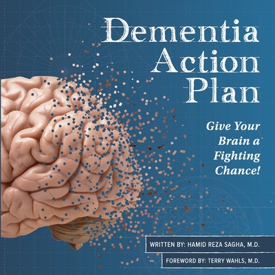 Dementia Action Plan: Give Your Brain a Fighting Chance! - Sagha, MD Hamid Reza, and Wahls, MD Terry (Foreword by), and Kok, Marilyn (Editor)