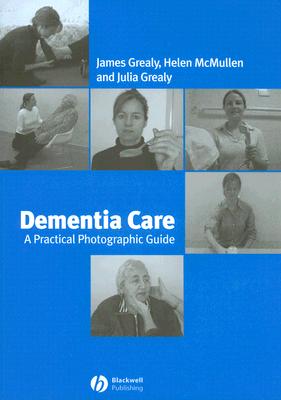 Dementia Care: A Practical Photographic Guide - Grealy, James, and McMullen, Helen, and Grealy, Julia