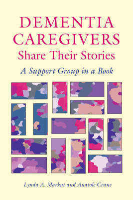 Dementia Caregivers Share Their Stories: A Support Group in a Book - Markut, Lynda a, and Crane, Anatole